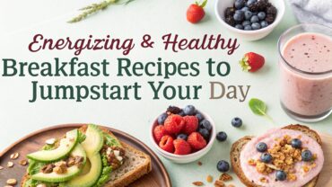 15 Energizing & Healthy Breakfast Recipes to Jumpstart Your Day